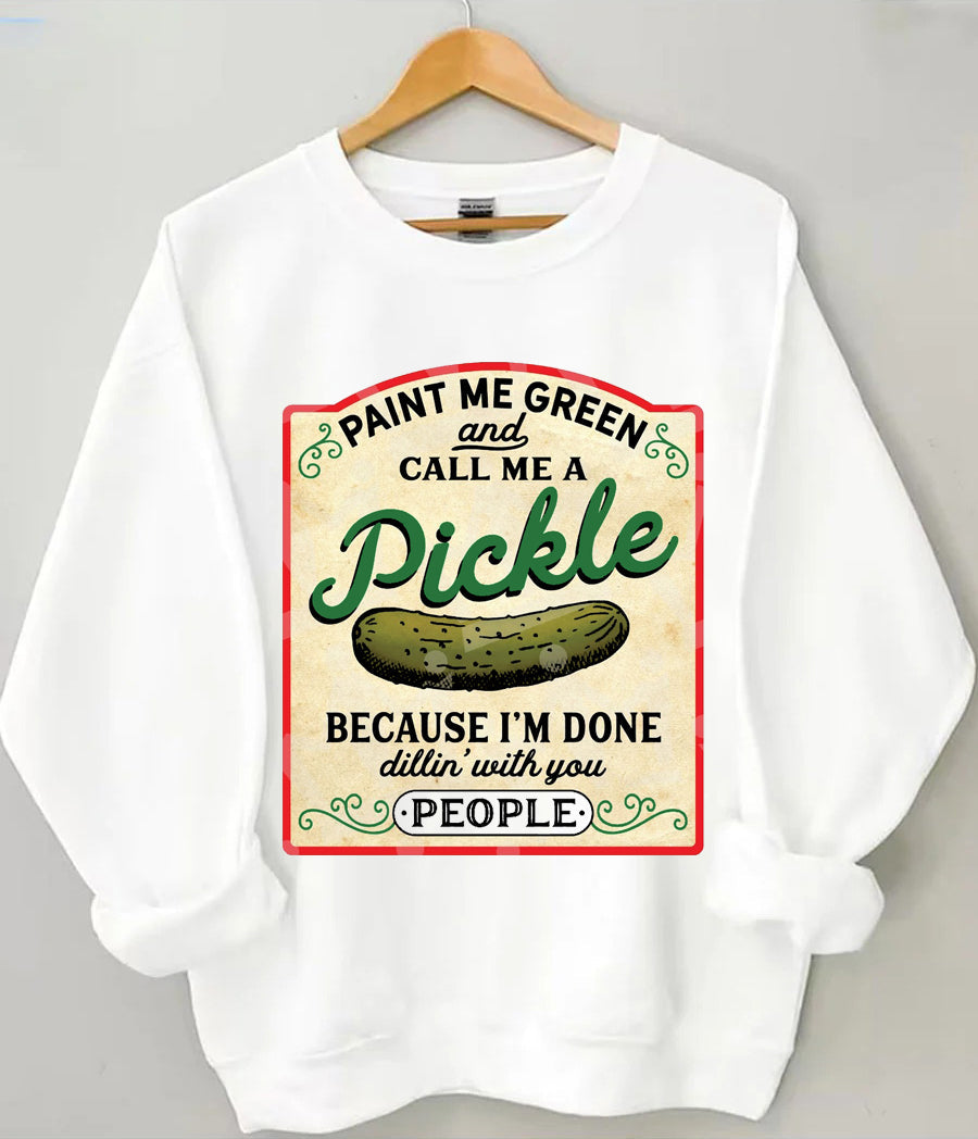 Male Me Green and Call me a Pickle Because I'm Done Dillin Sweatshirt