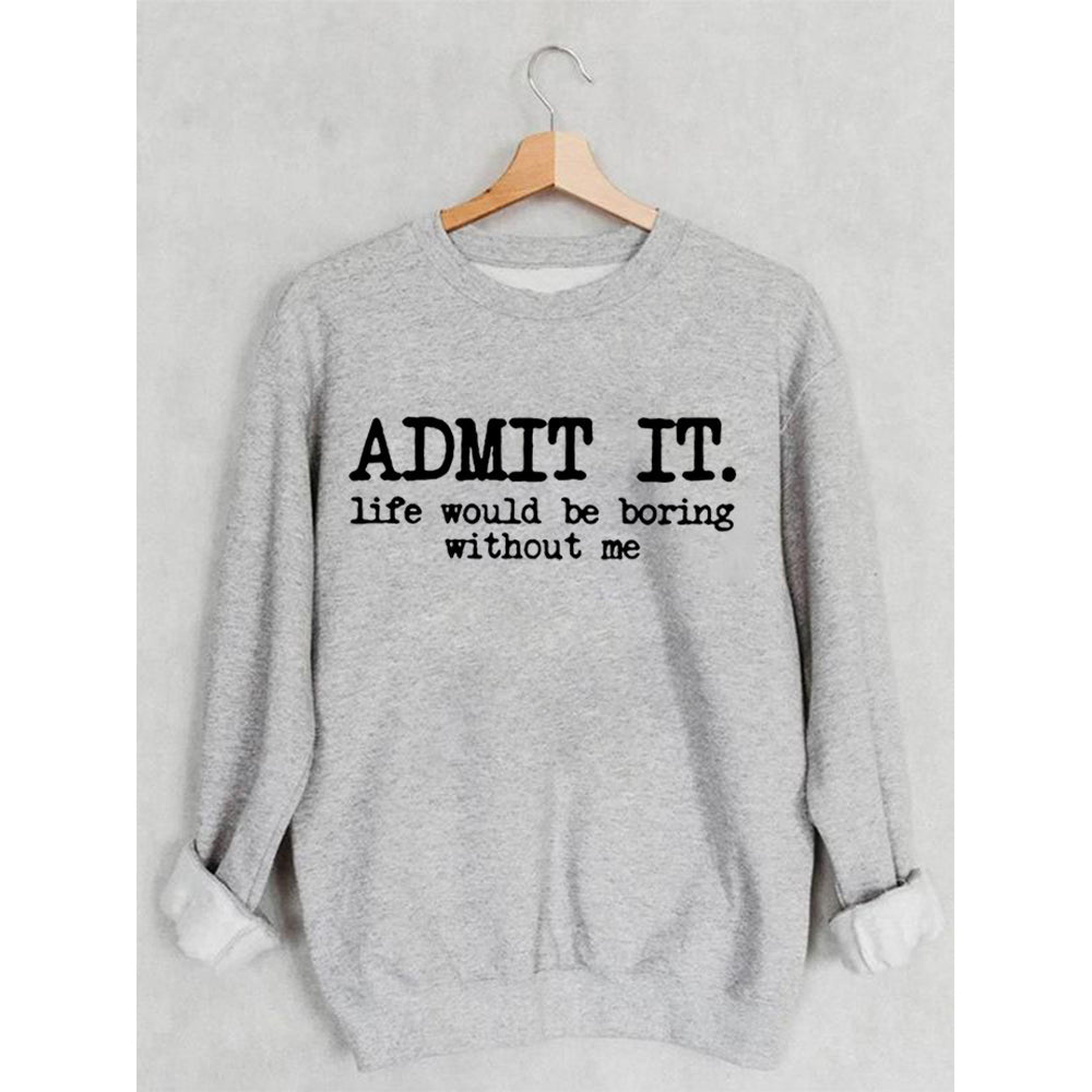 Admettez-le, la vie serait ennuyeuse sans moi Sweatshirt
