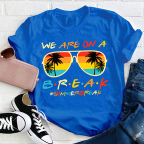 We Are On A Break Summer Break Teacher T-shirt