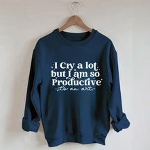 Je pleure beaucoup mais je suis si productif Sweat-shirt