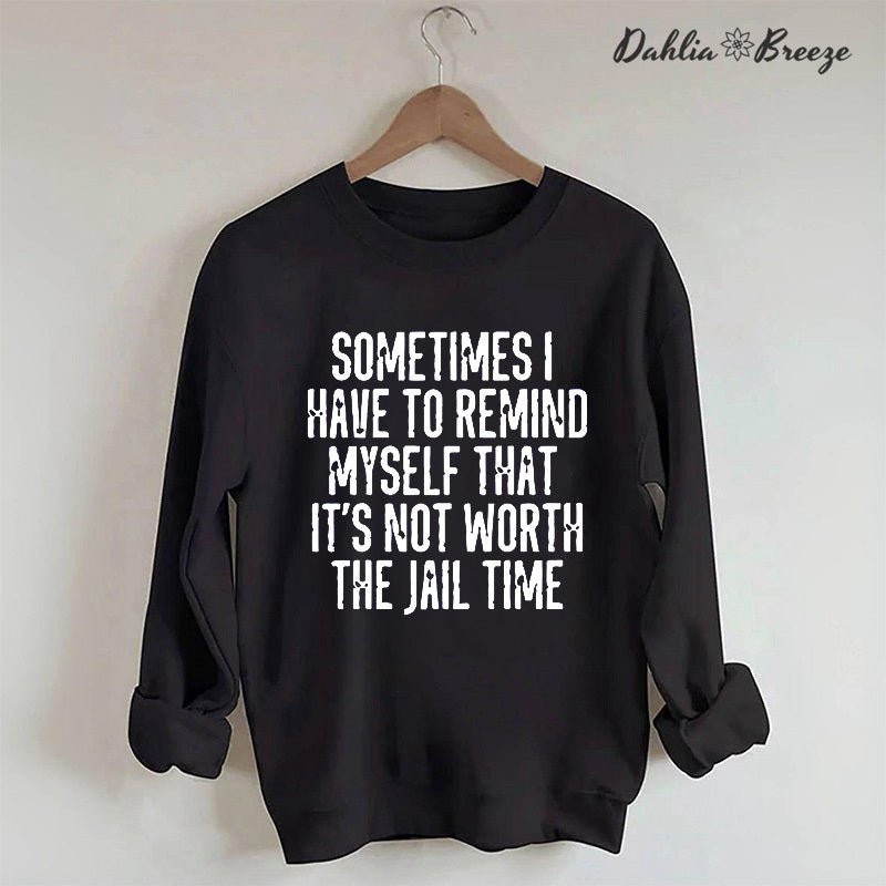 Sometimes I Have To Remind Myself Sweatshirt