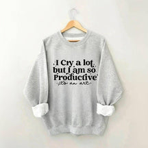 Je pleure beaucoup mais je suis si productif Sweat-shirt