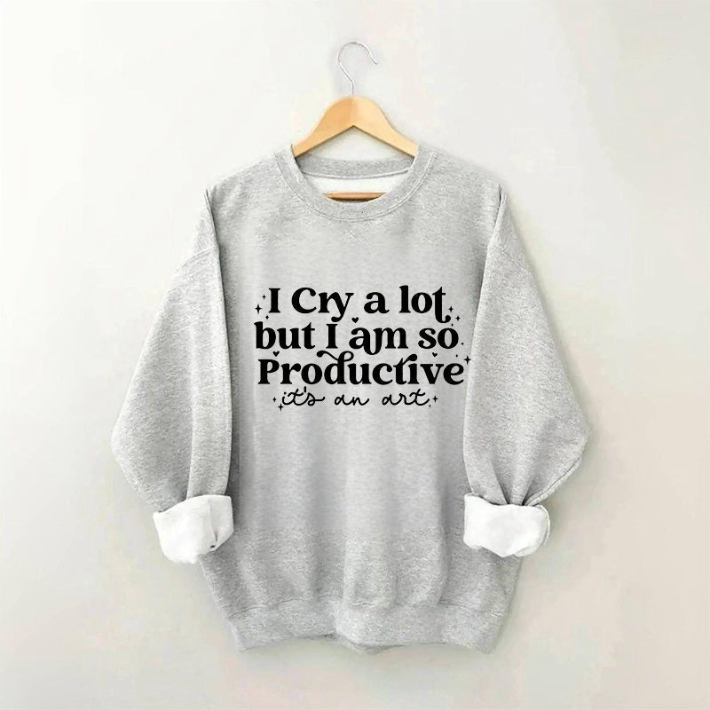 Je pleure beaucoup mais je suis si productif Sweat-shirt
