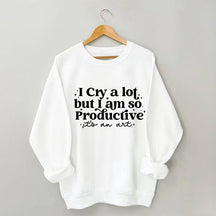 Je pleure beaucoup mais je suis si productif Sweat-shirt