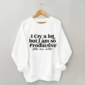 Je pleure beaucoup mais je suis si productif Sweat-shirt