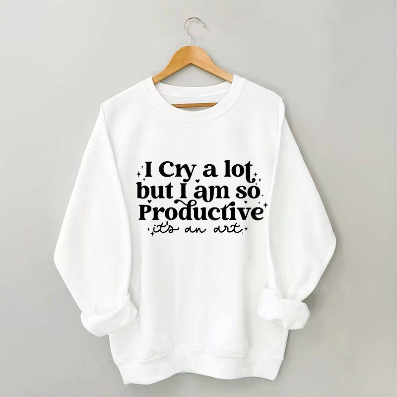Je pleure beaucoup mais je suis si productif Sweat-shirt