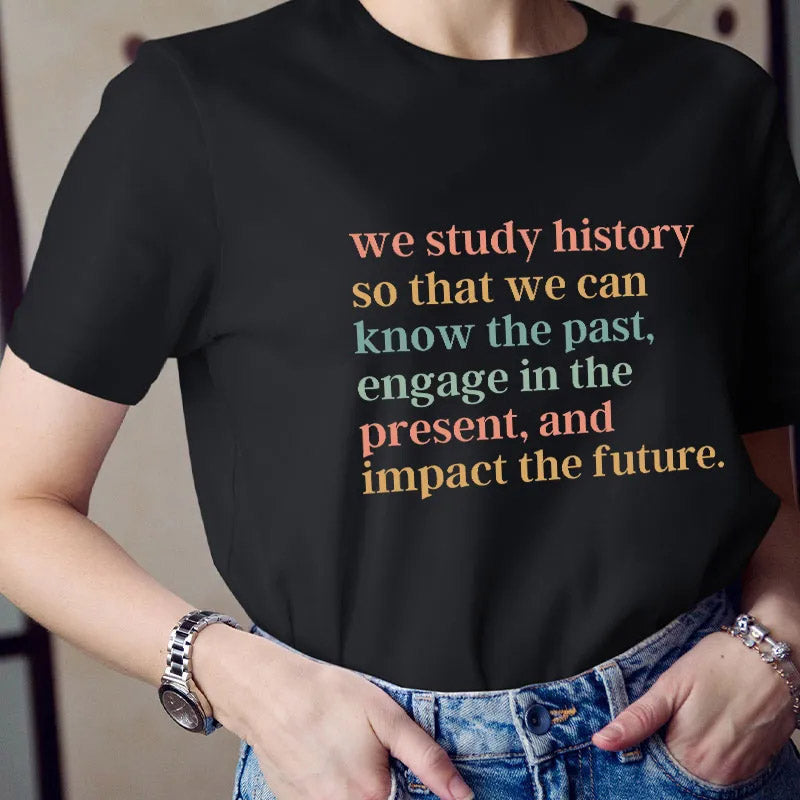 The Reason Why We Study History T-shirt