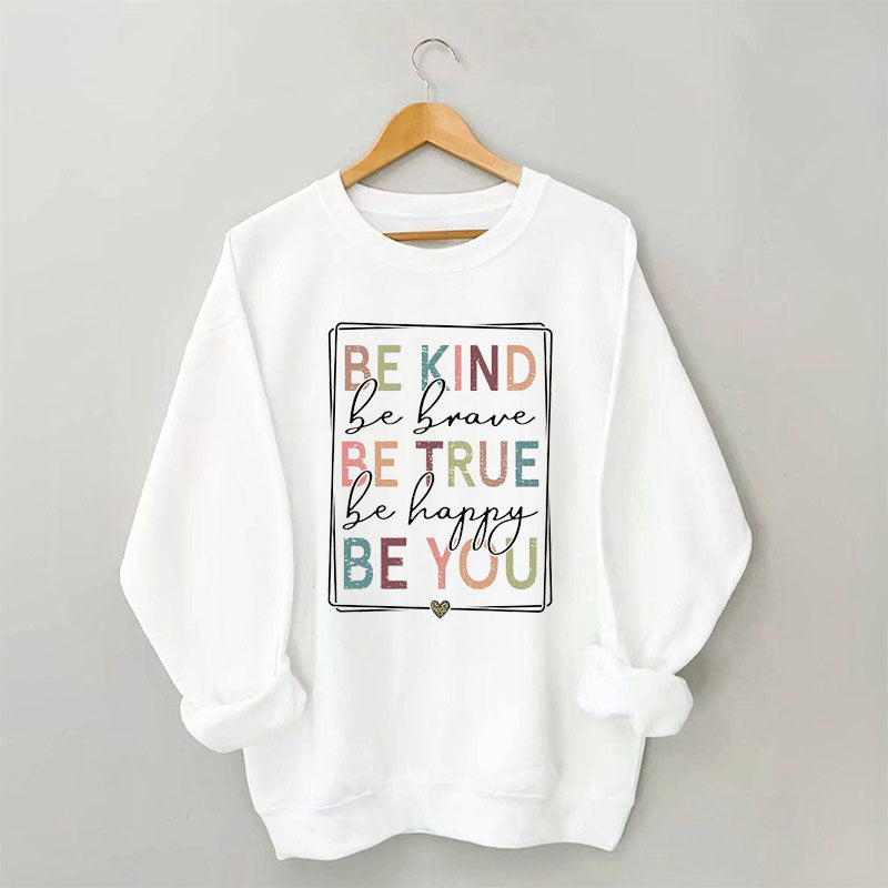 Be Kind Be Brave Be True Be Happy Be You Sweatshirt