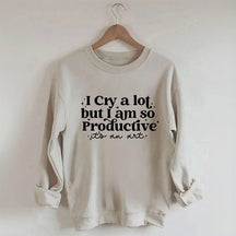Je pleure beaucoup mais je suis si productif Sweat-shirt