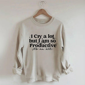 Je pleure beaucoup mais je suis si productif Sweat-shirt