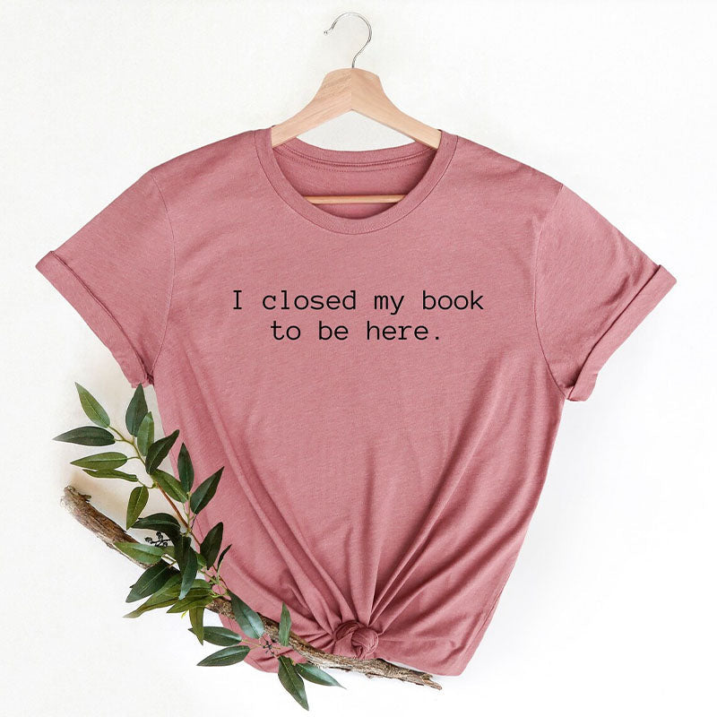 T-shirt J'ai fermé mon livre pour être ici en train de lire