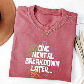 One Mental Breakdown Later T-shirt