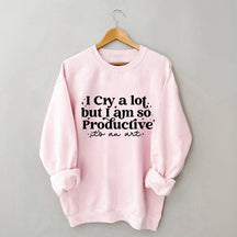 Je pleure beaucoup mais je suis si productif Sweat-shirt