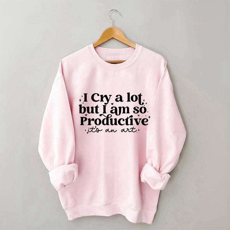 Je pleure beaucoup mais je suis si productif Sweat-shirt