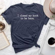 T-shirt J'ai fermé mon livre pour être ici en train de lire
