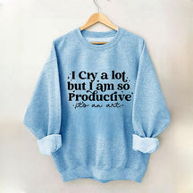 Je pleure beaucoup mais je suis si productif Sweat-shirt