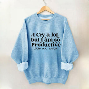 Je pleure beaucoup mais je suis si productif Sweat-shirt
