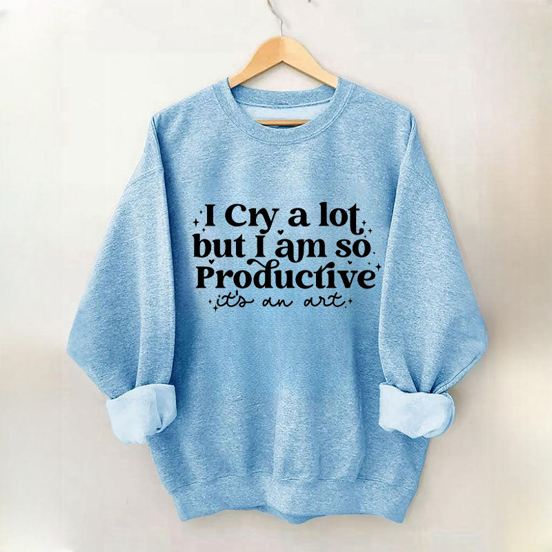 Je pleure beaucoup mais je suis si productif Sweat-shirt