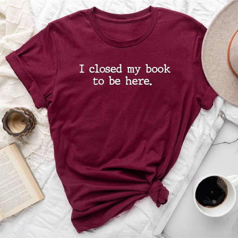 T-shirt J'ai fermé mon livre pour être ici en train de lire
