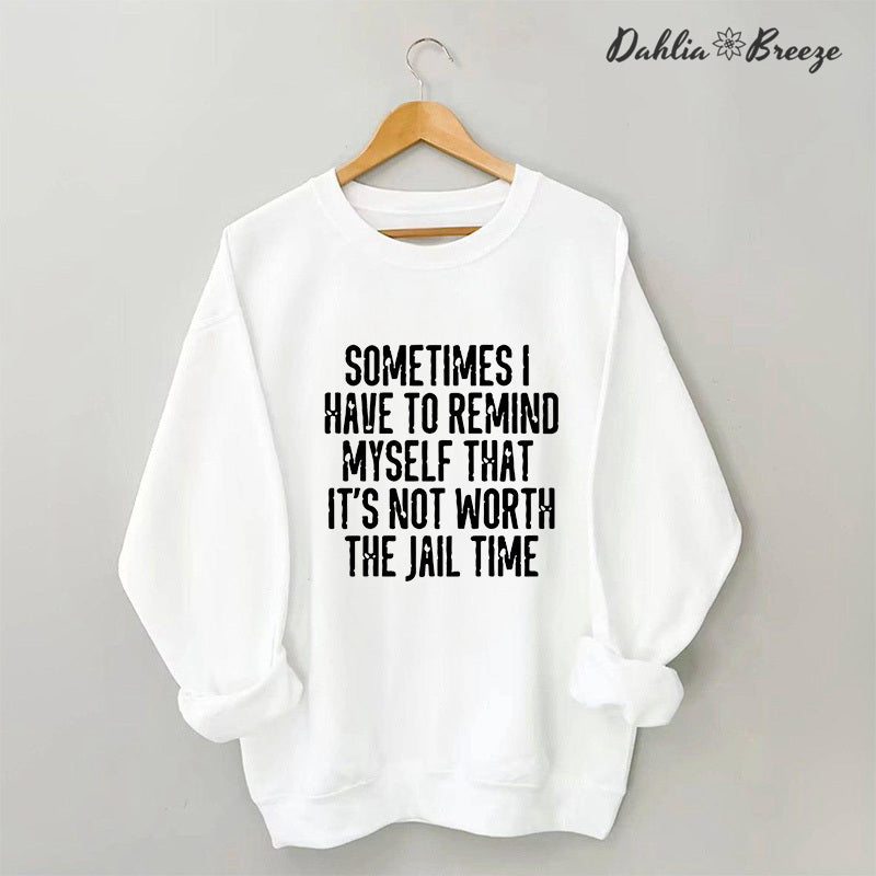 Sometimes I Have To Remind Myself Sweatshirt
