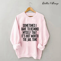 Sometimes I Have To Remind Myself Sweatshirt