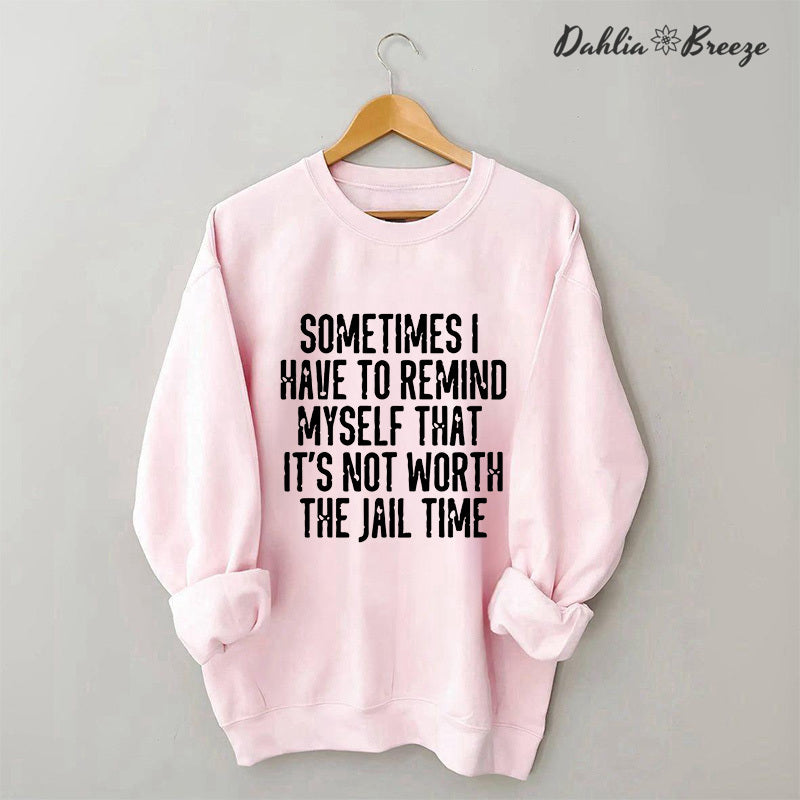Sometimes I Have To Remind Myself Sweatshirt