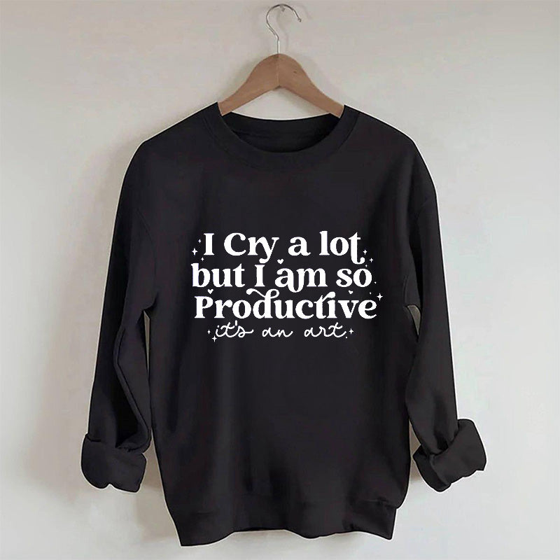 Je pleure beaucoup mais je suis si productif Sweat-shirt