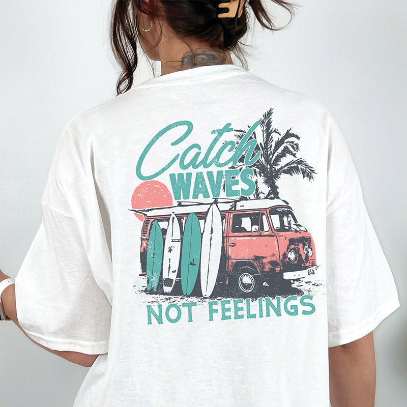 T-shirt Catch Waves Not Feelings
