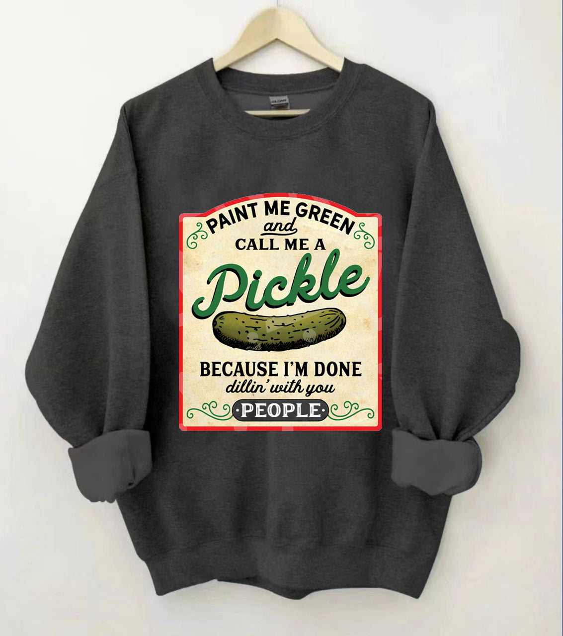 Male Me Green and Call me a Pickle Because I'm Done Dillin Sweatshirt 