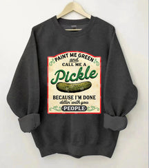 Male Me Green and Call me a Pickle Because I'm Done Dillin Sweatshirt 