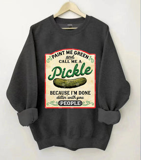 Male Me Green and Call me a Pickle Because I'm Done Dillin Sweatshirt 