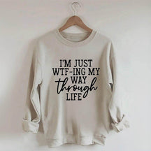 Je suis juste en train de Wtf-Ing mon chemin à travers la vie Sweatshirt