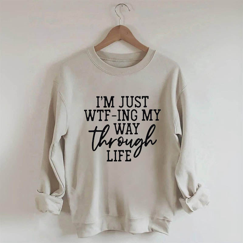 Je suis juste en train de Wtf-Ing mon chemin à travers la vie Sweatshirt