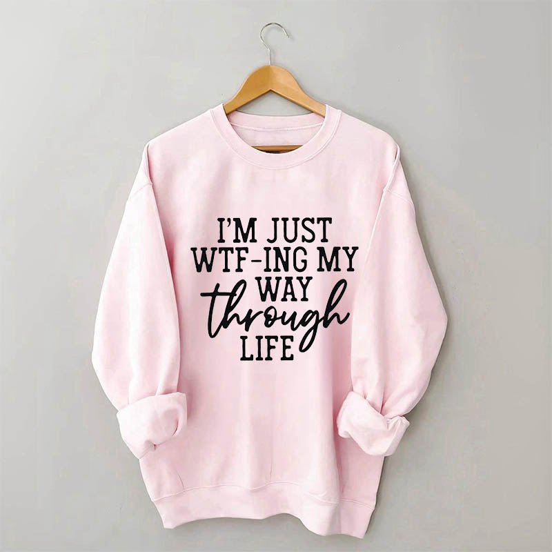 Je suis juste en train de Wtf-Ing mon chemin à travers la vie Sweatshirt