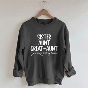 Sister Aunt Great-Aunt I Just Keep Getting Better Sweatshirt