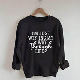 Je suis juste en train de Wtf-Ing mon chemin à travers la vie Sweatshirt