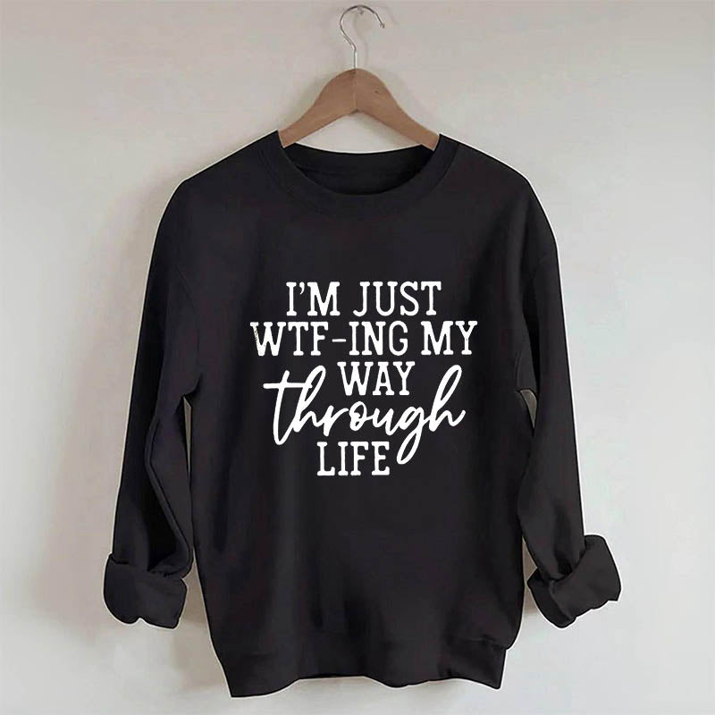 Je suis juste en train de Wtf-Ing mon chemin à travers la vie Sweatshirt