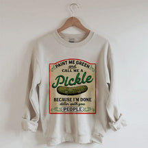 Male Me Green and Call me a Pickle Because I'm Done Dillin Sweatshirt 