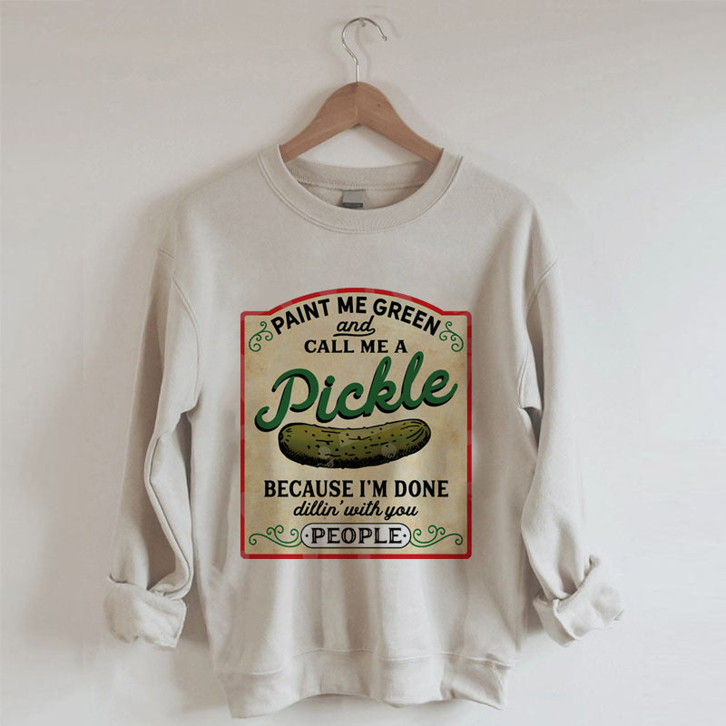 Male Me Green and Call me a Pickle Because I'm Done Dillin Sweatshirt 
