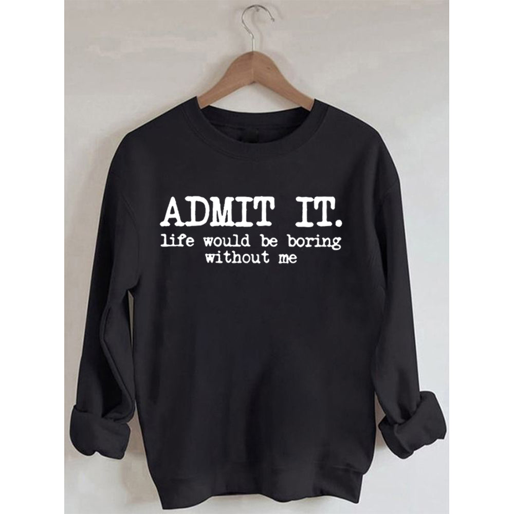 Admettez-le, la vie serait ennuyeuse sans moi Sweatshirt