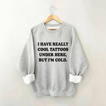 I Have Really Cool Tattoos Under Here Sweatshirt