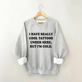 I Have Really Cool Tattoos Under Here Sweatshirt