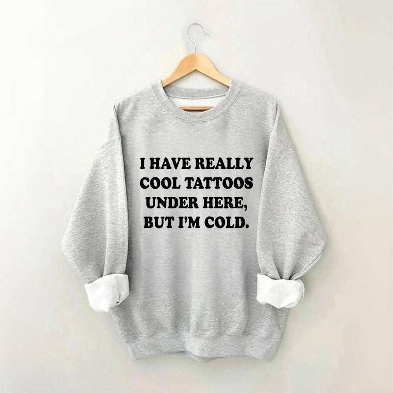 I Have Really Cool Tattoos Under Here Sweatshirt