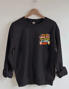 It's a Good Day To Have a Good Day Sweatshirt