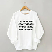 I Have Really Cool Tattoos Under Here Sweatshirt