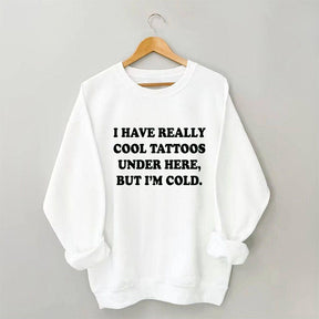 I Have Really Cool Tattoos Under Here Sweatshirt
