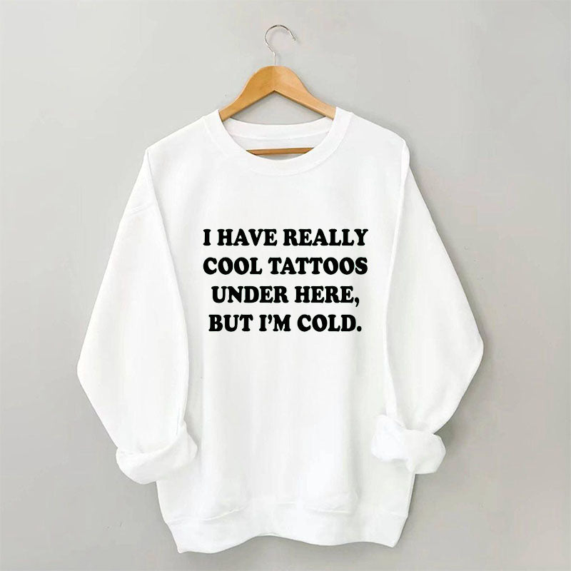 I Have Really Cool Tattoos Under Here Sweatshirt