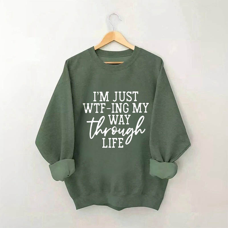 Je suis juste en train de Wtf-Ing mon chemin à travers la vie Sweatshirt