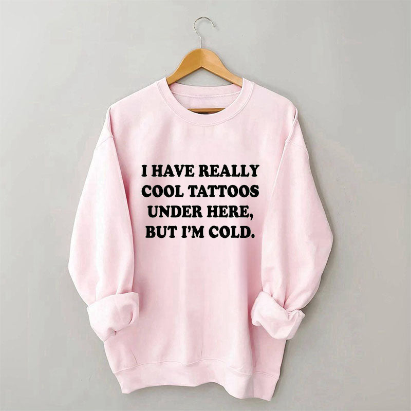 I Have Really Cool Tattoos Under Here Sweatshirt