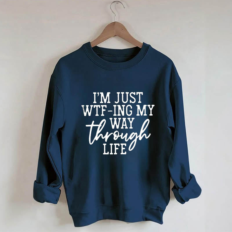 Je suis juste en train de Wtf-Ing mon chemin à travers la vie Sweatshirt